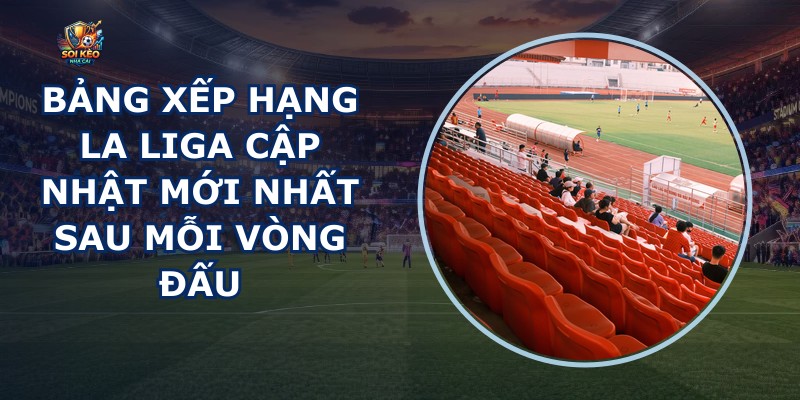 Bảng Xếp Hạng La Liga