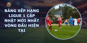 Bảng Xếp Hạng Ligue 1