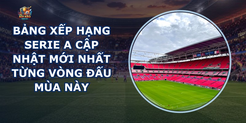 Bảng Xếp Hạng Serie A