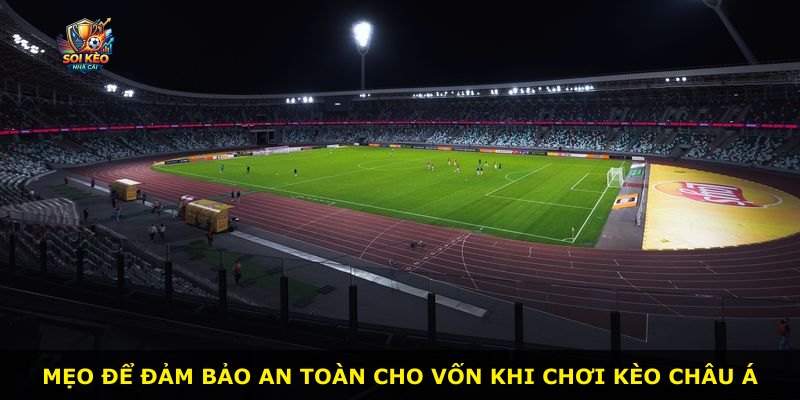 Mẹo để đảm bảo an toàn cho vốn khi chơi kèo châu Á