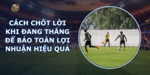 Cách Chốt Lời Khi Đang Thắng
