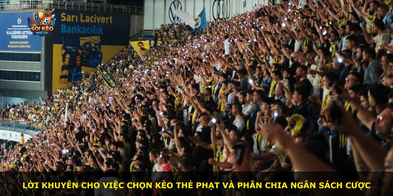 Lời khuyên cho việc chọn kèo thẻ phạt và phân chia ngân sách cược