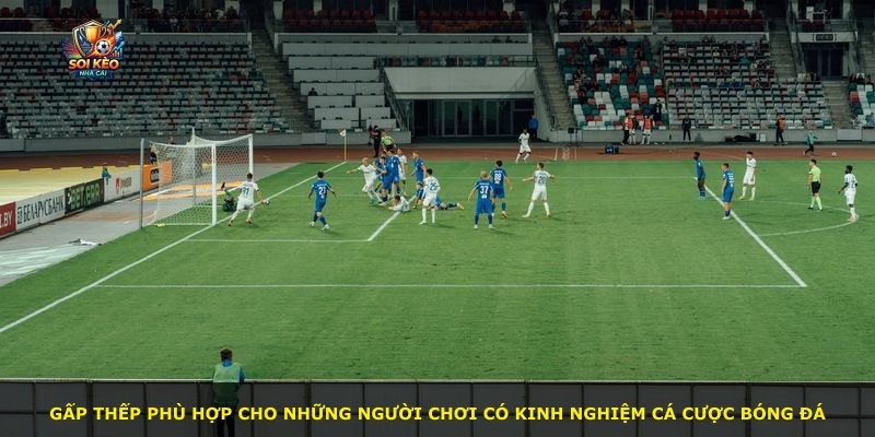 Gấp thếp phù hợp cho những người chơi có kinh nghiệm cá cược bóng đá
