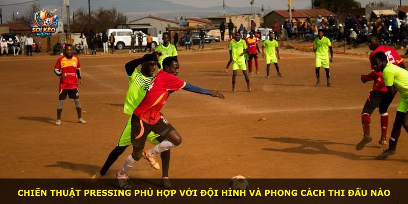 Chiến thuật pressing phù hợp với đội hình và phong cách thi đấu nào