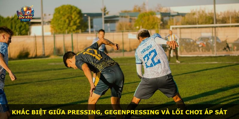 Khác biệt giữa pressing, Gegenpressing và lối chơi áp sát