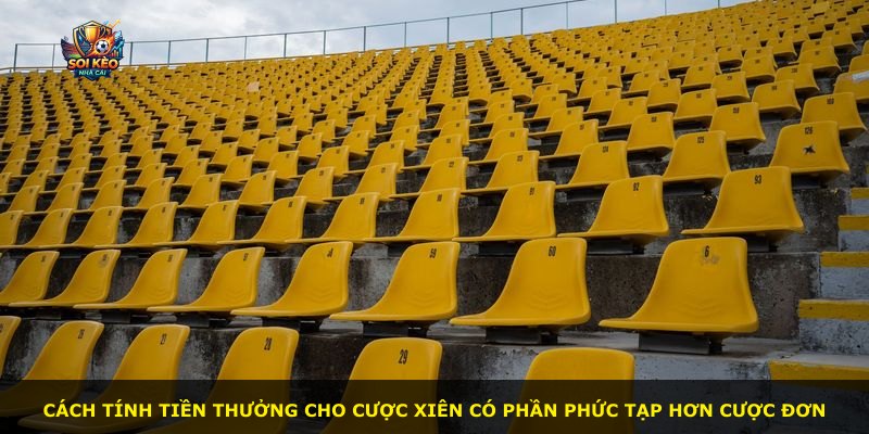 Cách tính tiền thưởng cho cược xiên có phần phức tạp hơn cược đơn