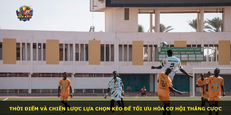 Thời điểm và chiến lược lựa chọn kèo để tối ưu hóa cơ hội thắng cược