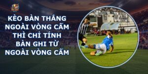 Kèo Bàn Thắng Ngoài Vòng Cấm