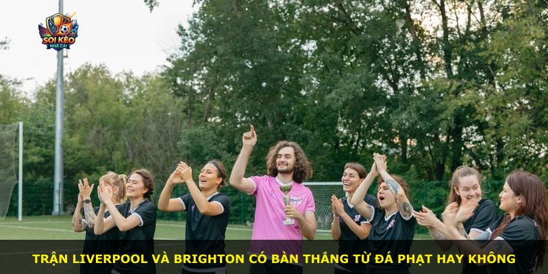 Trận Liverpool và Brighton có bàn thắng từ đá phạt hay không