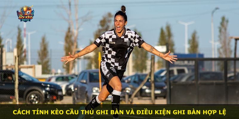 Cách tính kèo cầu thủ ghi bàn và điều kiện ghi bàn hợp lệ