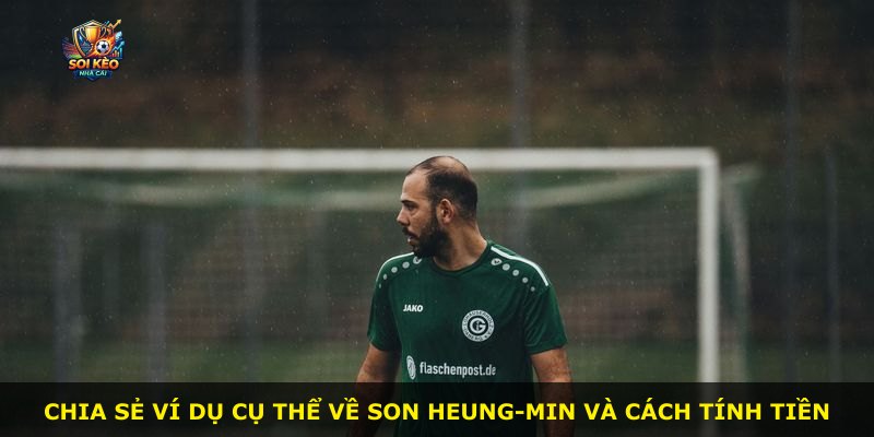 Chia sẻ ví dụ cụ thể về Son Heung-min và cách tính tiền