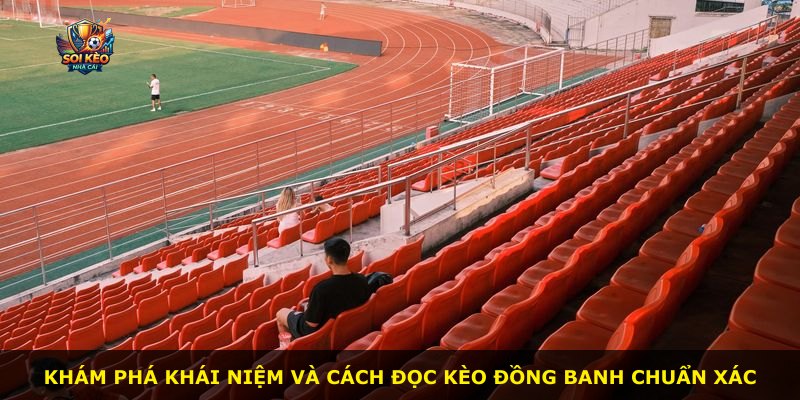 Khám phá khái niệm và cách đọc kèo đồng banh chuẩn xác