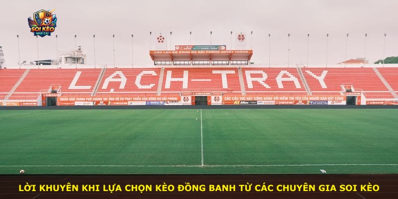 Lời khuyên khi lựa chọn kèo đồng banh từ các chuyên gia soi kèo