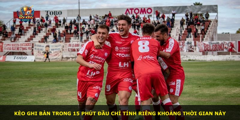 Kèo ghi bàn trong 15 phút đầu chỉ tính riêng khoảng thời gian này