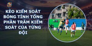Kèo Kiểm Soát Bóng