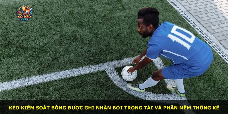 Kèo kiểm soát bóng được ghi nhận bởi trọng tài và phần mềm thống kê