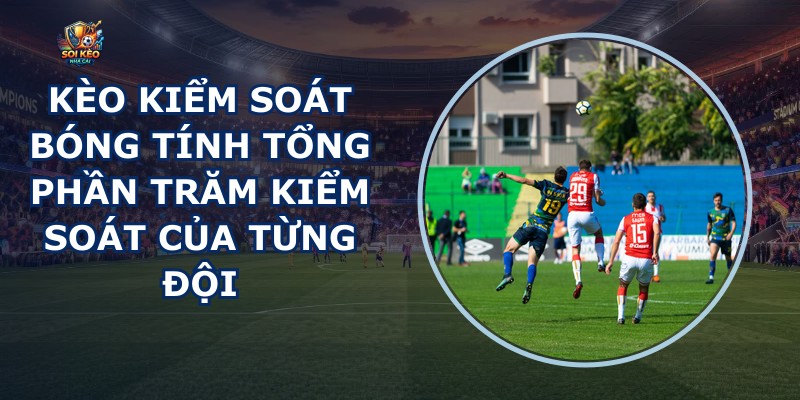 Kèo Kiểm Soát Bóng