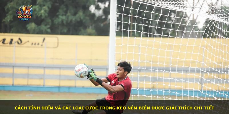 Cách tính điểm và các loại cược trong kèo ném biên được giải thích chi tiết