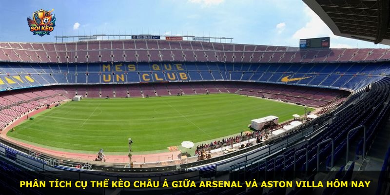 Phân tích cụ thể kèo châu Á giữa Arsenal và Aston Villa hôm nay