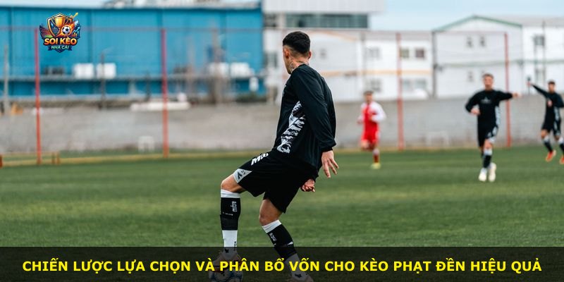 Chiến lược lựa chọn và phân bổ vốn cho kèo phạt đền hiệu quả