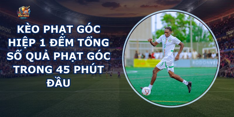 Kèo Phạt Góc Hiệp 1