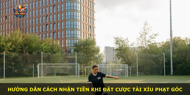 Hướng dẫn cách nhận tiền khi đặt cược tài xỉu phạt góc