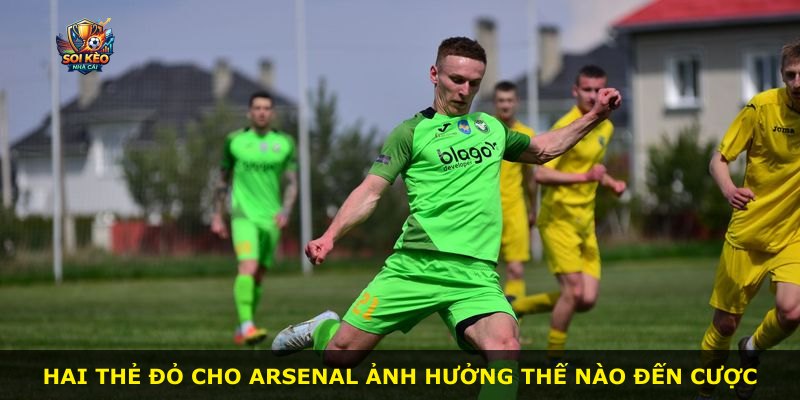 Hai thẻ đỏ cho Arsenal ảnh hưởng thế nào đến cược