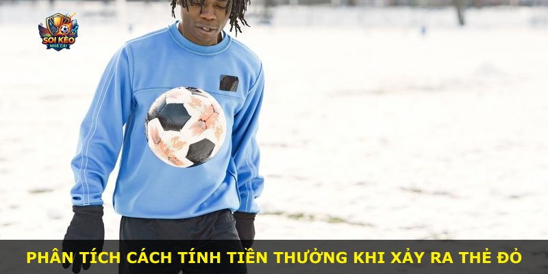 Phân tích cách tính tiền thưởng khi xảy ra thẻ đỏ