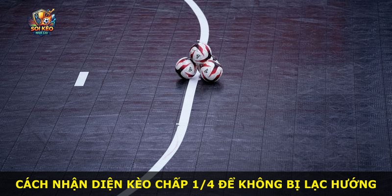 Cách nhận diện kèo chấp 1/4 để không bị lạc hướng