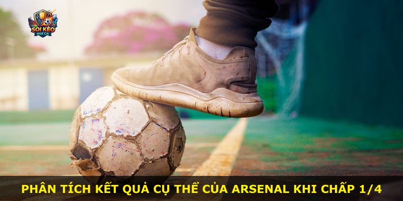 Phân tích kết quả cụ thể của Arsenal khi chấp 1/4