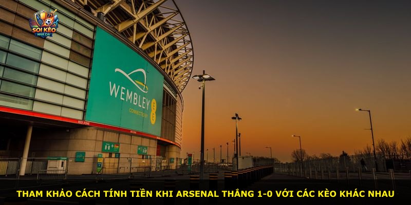 Tham khảo cách tính tiền khi Arsenal thắng 1-0 với các kèo khác nhau