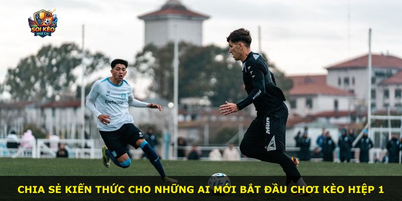 Chia sẻ kiến thức cho những ai mới bắt đầu chơi kèo hiệp 1