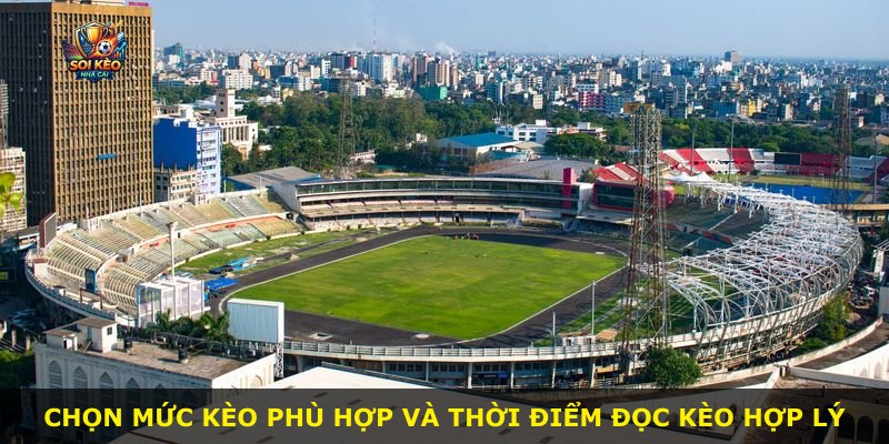 Chọn mức kèo phù hợp và thời điểm đọc kèo hợp lý