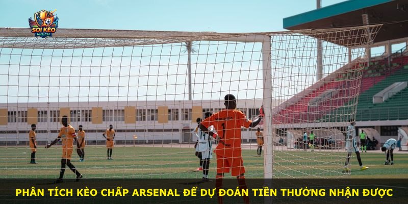 Phân tích kèo chấp Arsenal để dự đoán tiền thưởng nhận được