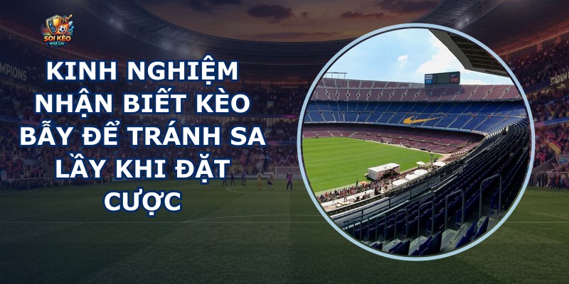Kinh nghiệm nhận biết kèo bẫy