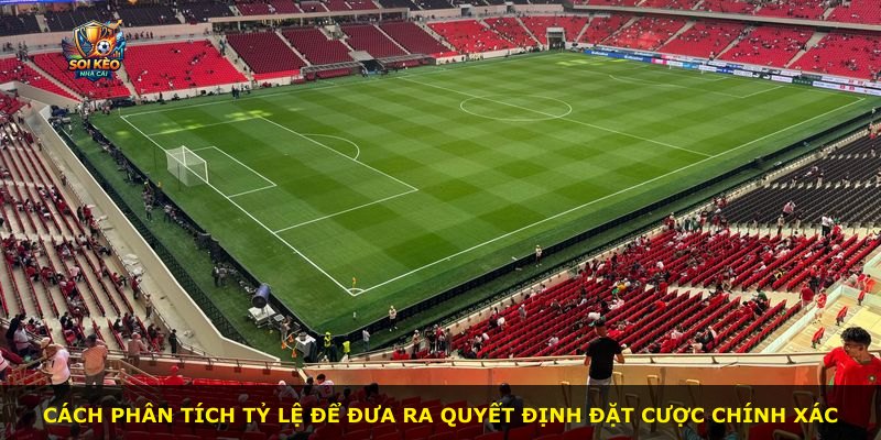 Cách phân tích tỷ lệ để đưa ra quyết định đặt cược chính xác