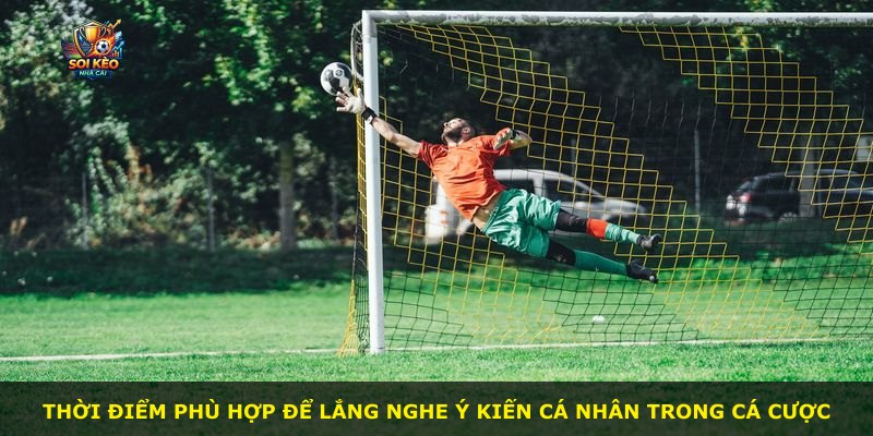 Thời điểm phù hợp để lắng nghe ý kiến cá nhân trong cá cược