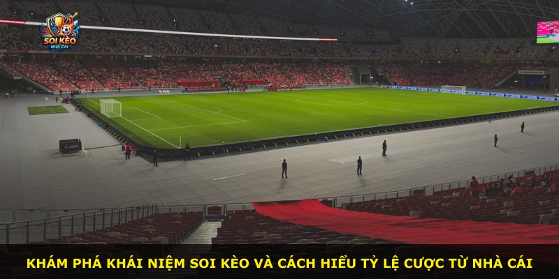 Khám phá khái niệm soi kèo và cách hiểu tỷ lệ cược từ nhà cái