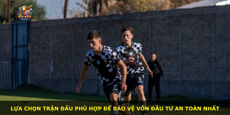 Lựa chọn trận đấu phù hợp để bảo vệ vốn đầu tư an toàn nhất