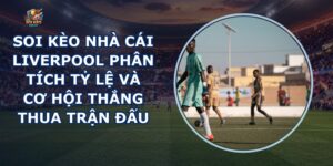 Soi Kèo Nhà Cái Liverpool