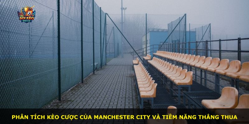 Phân tích kèo cược của Manchester City và tiềm năng thắng thua