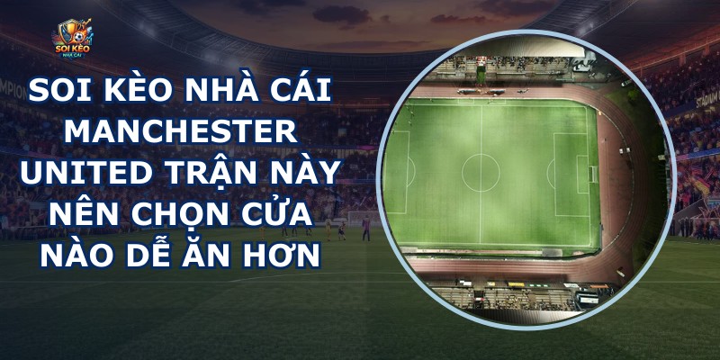 Soi Kèo Nhà Cái Manchester United