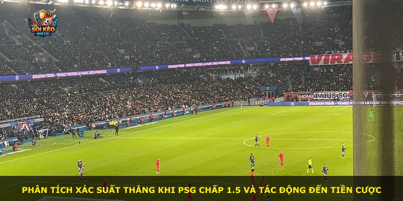 Phân tích xác suất thắng khi PSG chấp 1.5 và tác động đến tiền cược