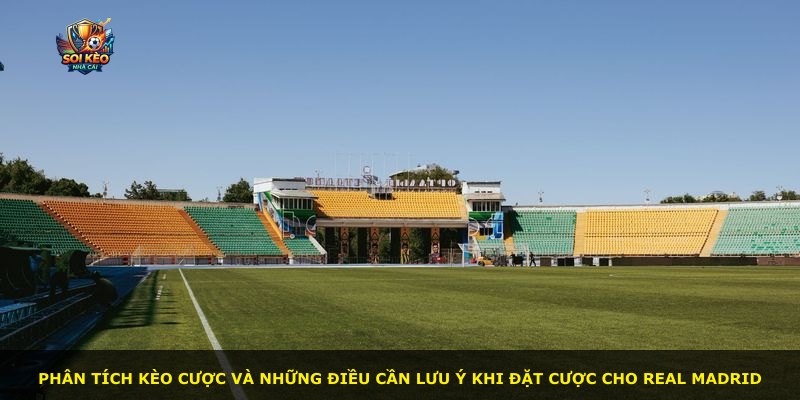 Phân tích kèo cược và những điều cần lưu ý khi đặt cược cho Real Madrid