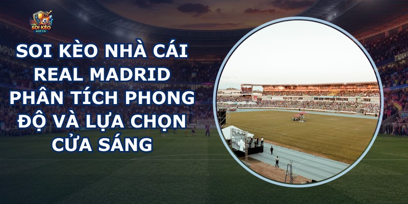 Soi Kèo Nhà Cái Real Madrid