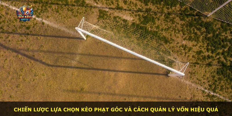 Chiến lược lựa chọn kèo phạt góc và cách quản lý vốn hiệu quả