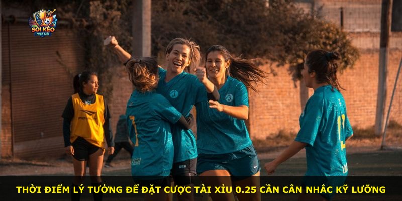 Thời điểm lý tưởng để đặt cược Tài Xỉu 0.25 cần cân nhắc kỹ lưỡng