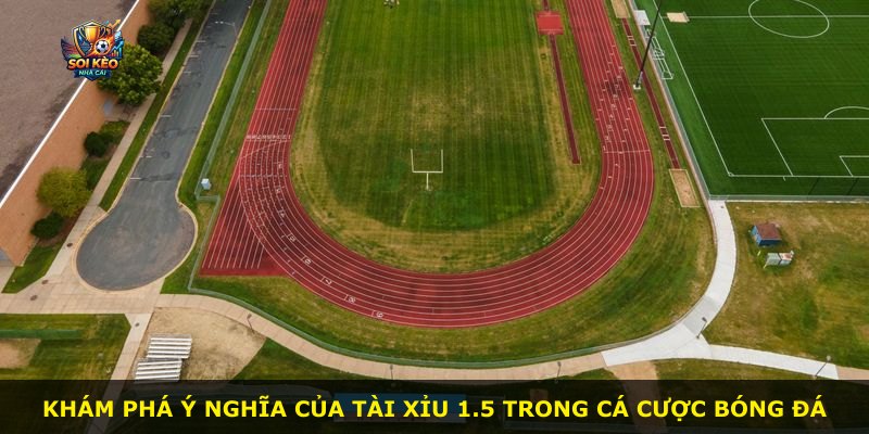 Khám phá ý nghĩa của Tài Xỉu 1.5 trong cá cược bóng đá