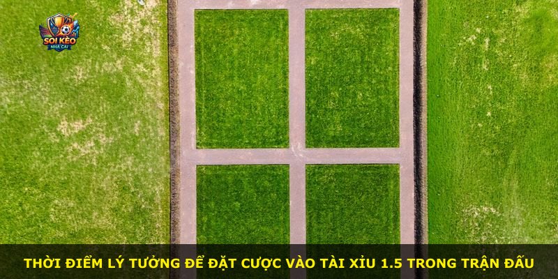 Thời điểm lý tưởng để đặt cược vào Tài Xỉu 1.5 trong trận đấu