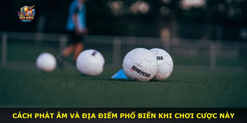 Cách phát âm và địa điểm phổ biến khi chơi cược này